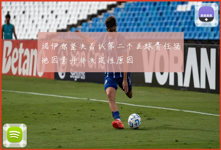 诺伊尔坚决否认第二个丢球责任场地因素并非决定性原因
