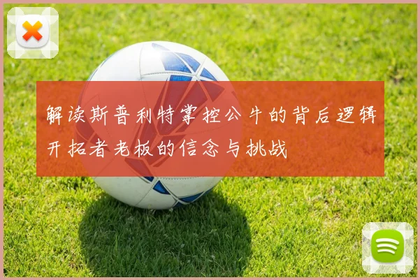 解读斯普利特掌控公牛的背后逻辑开拓者老板的信念与挑战